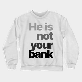 HE IS NOT YOUR BANK Ver.4 Crewneck Sweatshirt